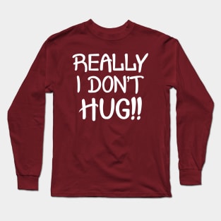 Really I Don't Hug!! - White Lettering Long Sleeve T-Shirt